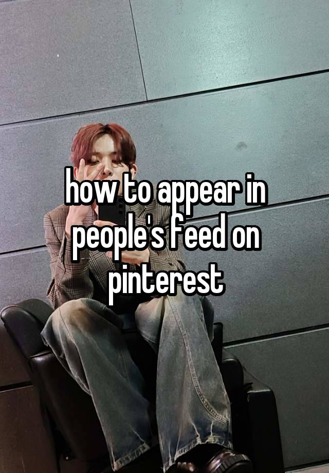 how to appear in people's feed on pinterest