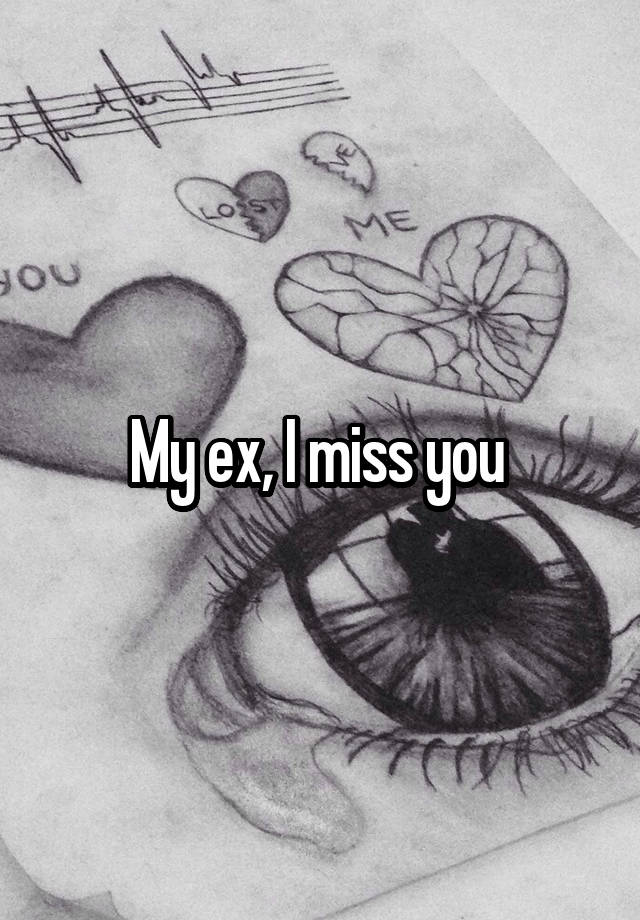 My ex, I miss you 