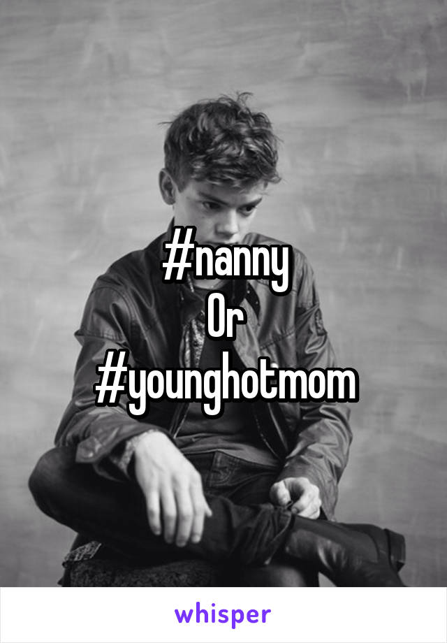 #nanny
Or
#younghotmom