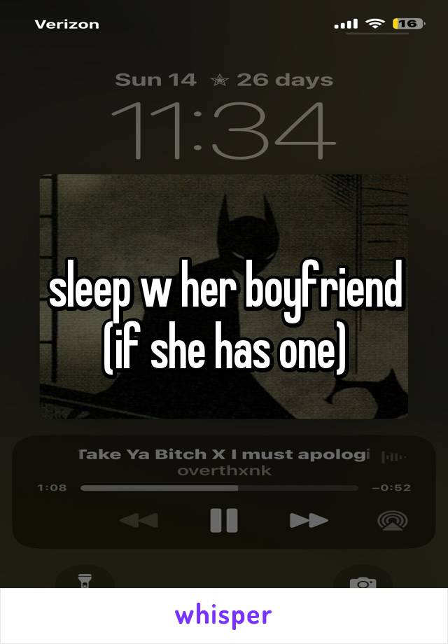 sleep w her boyfriend (if she has one)