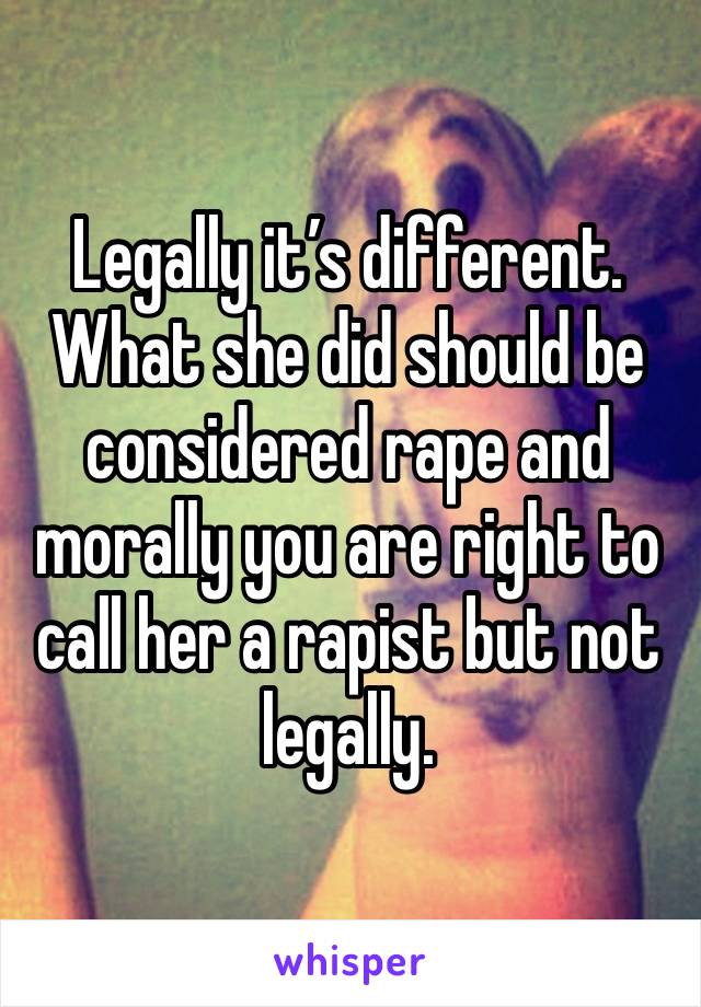 Legally it’s different. 
What she did should be considered rape and morally you are right to call her a rapist but not legally. 