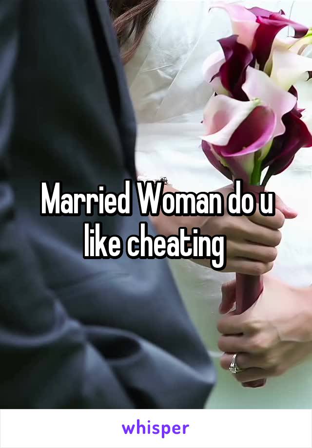 Married Woman do u like cheating 