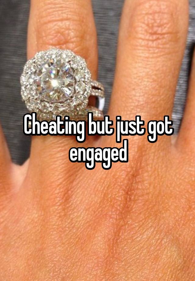 Cheating but just got engaged