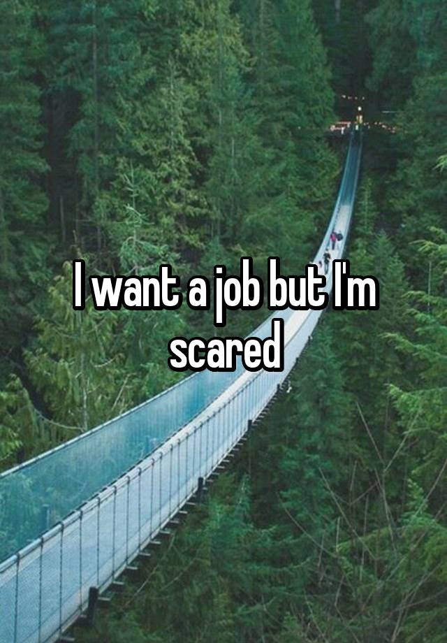 I want a job but I'm scared