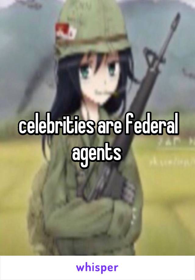 celebrities are federal agents 