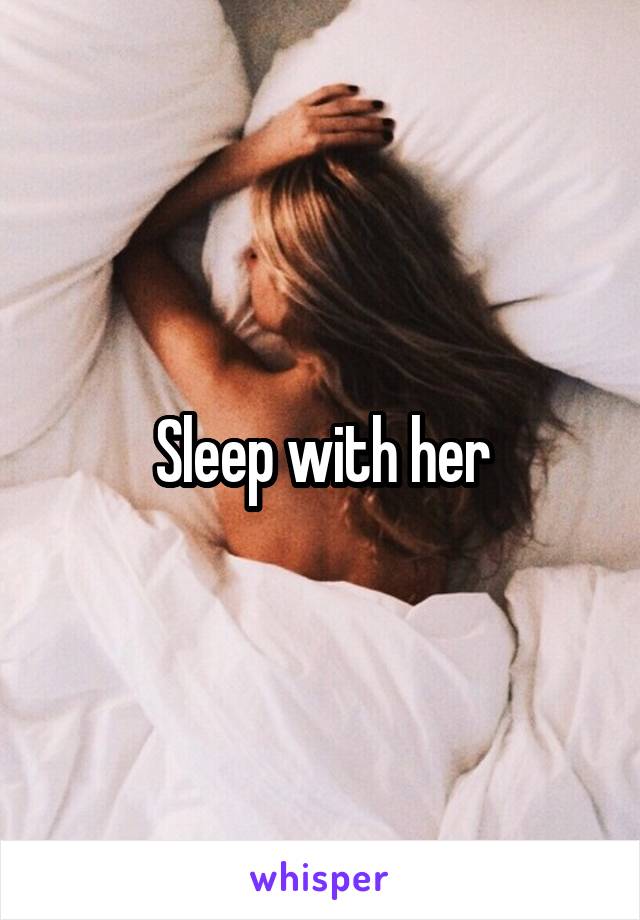 Sleep with her