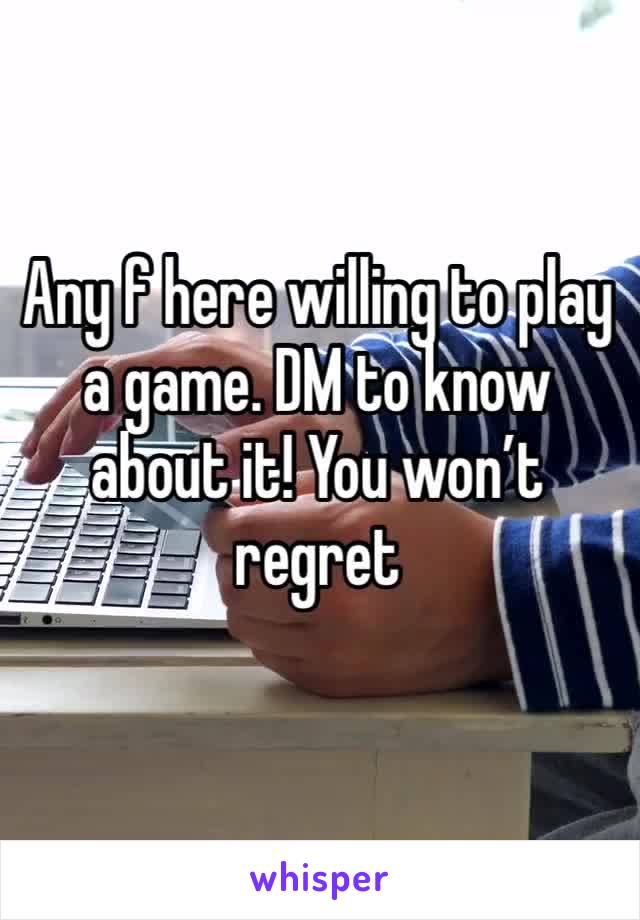 Any f here willing to play a game. DM to know about it! You won’t regret 