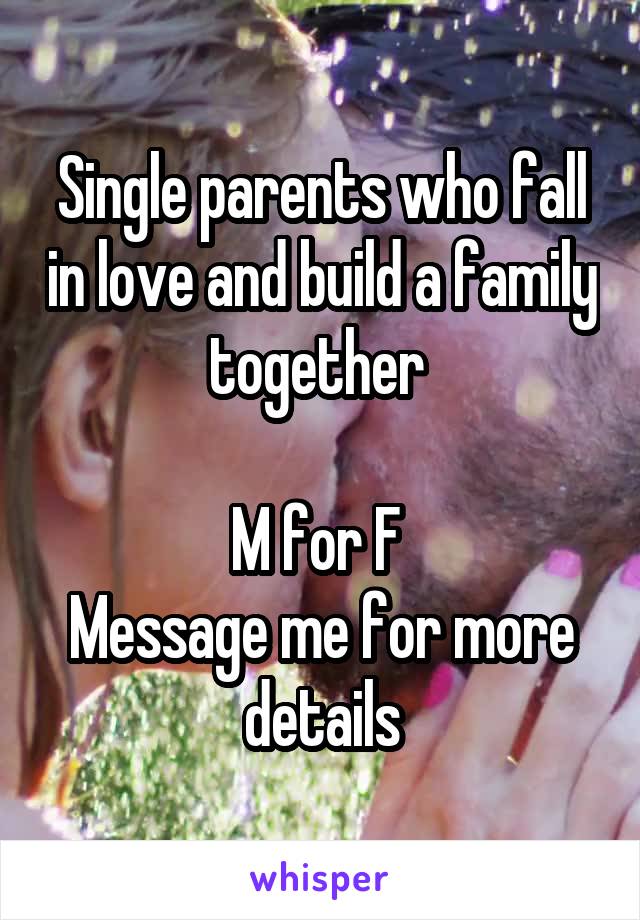 Single parents who fall in love and build a family together 

M for F 
Message me for more details