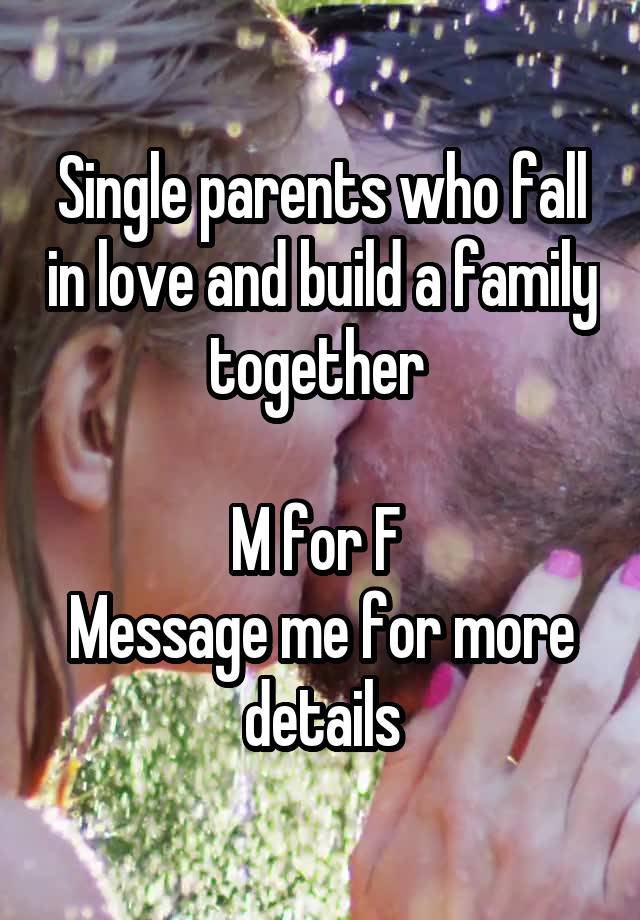 Single parents who fall in love and build a family together 

M for F 
Message me for more details