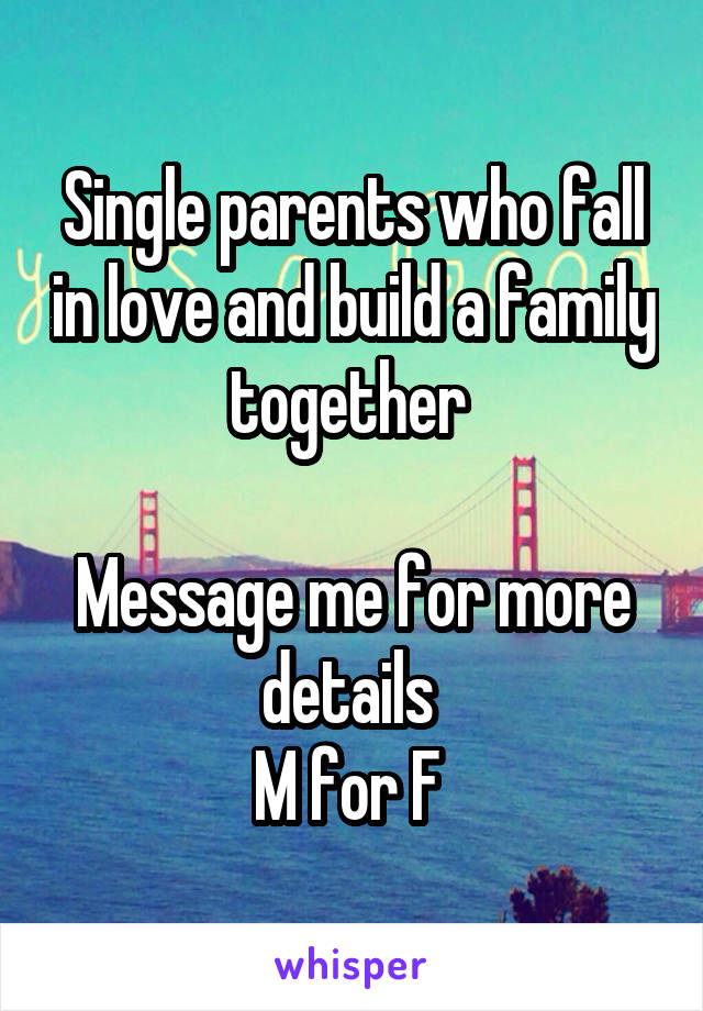 Single parents who fall in love and build a family together 

Message me for more details 
M for F 