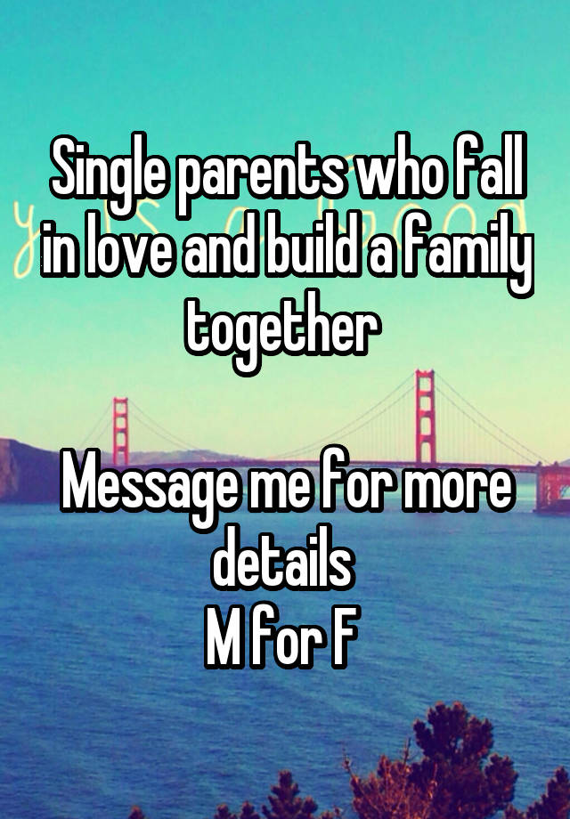 Single parents who fall in love and build a family together 

Message me for more details 
M for F 