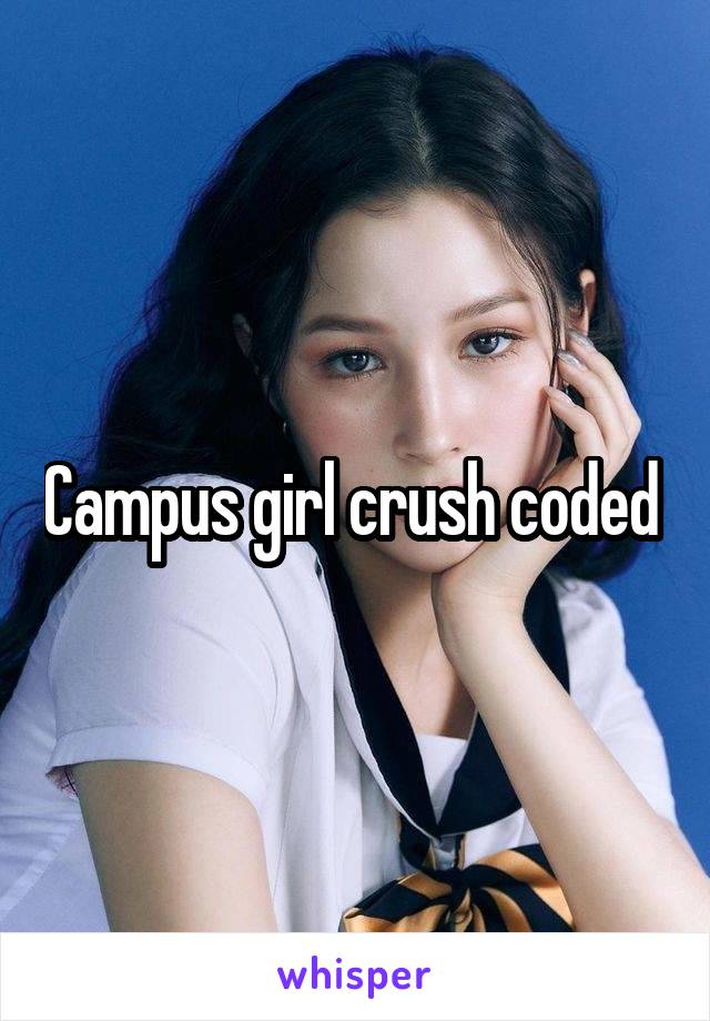 Campus girl crush coded 