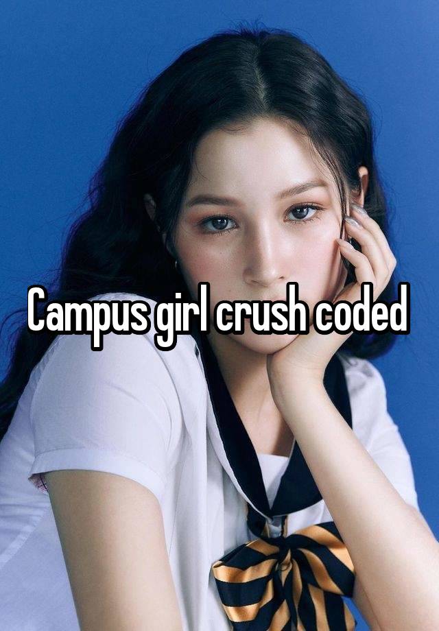 Campus girl crush coded 