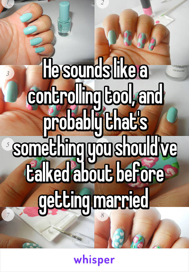 He sounds like a controlling tool, and probably that's something you should've talked about before getting married 