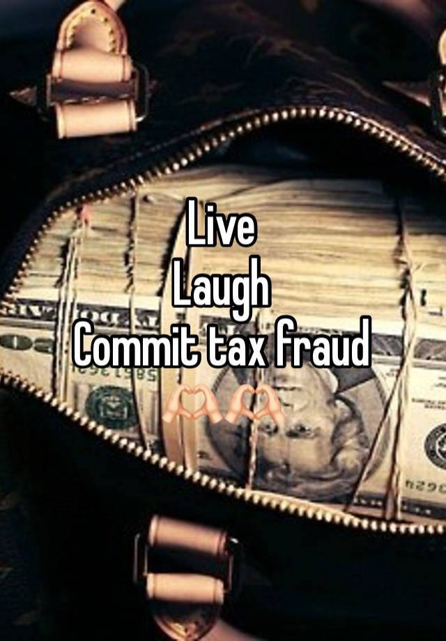 Live 
Laugh
Commit tax fraud 
🫶🏻🫶🏻