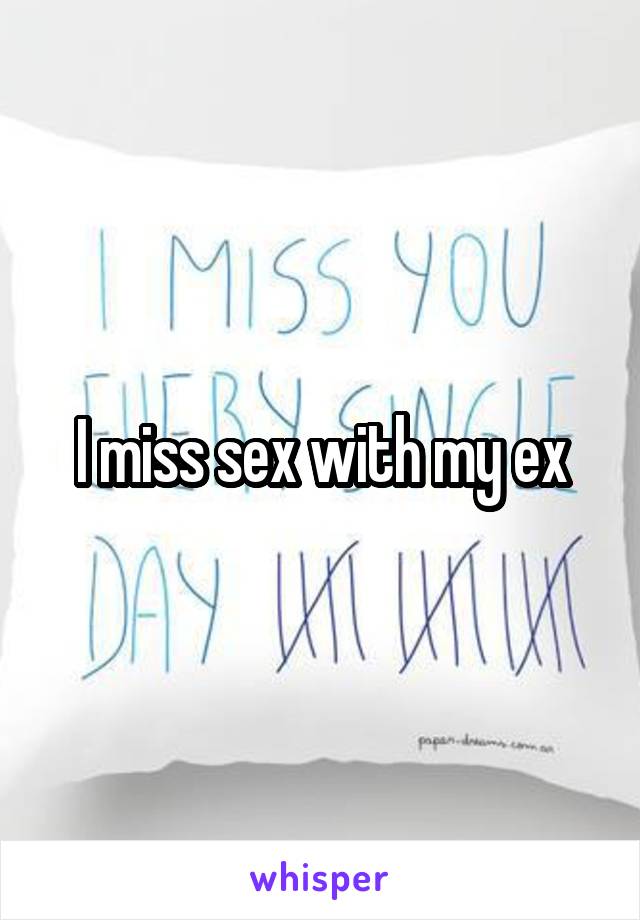 I miss sex with my ex