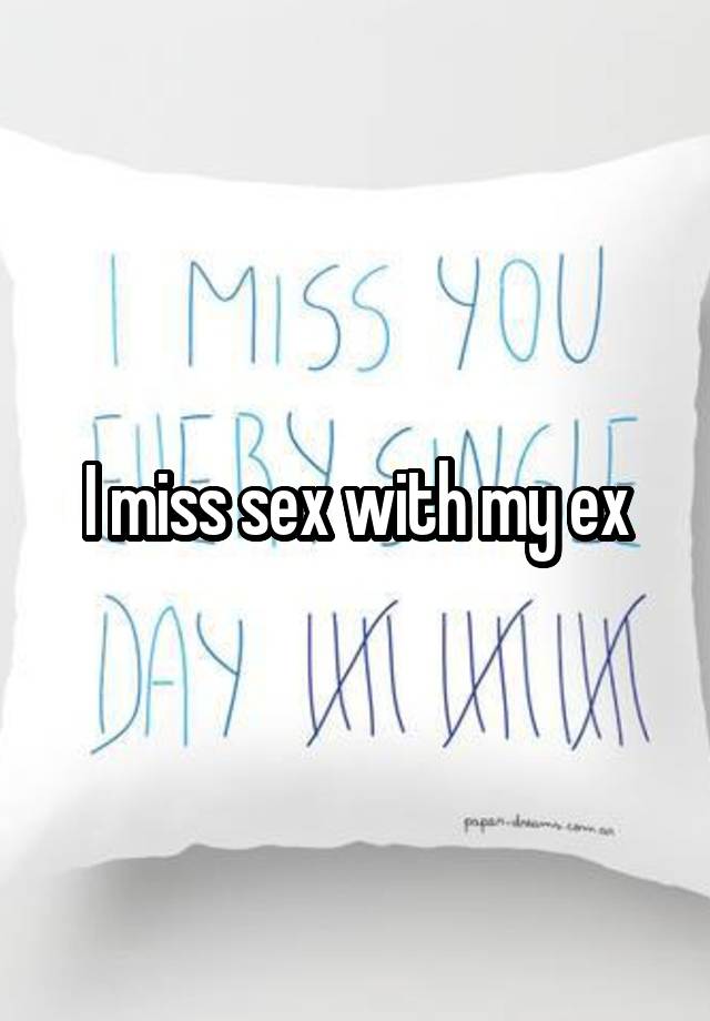 I miss sex with my ex