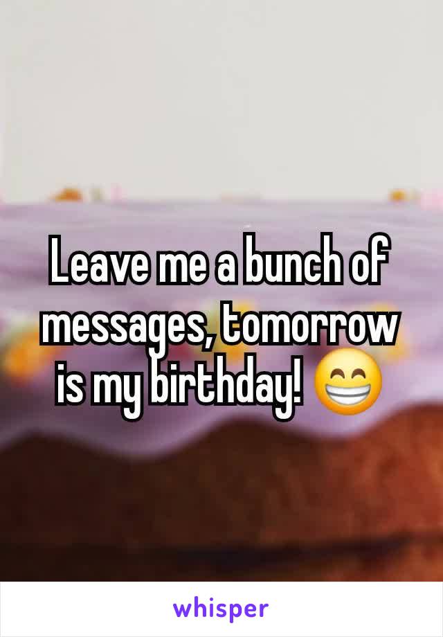 Leave me a bunch of messages, tomorrow is my birthday! 😁