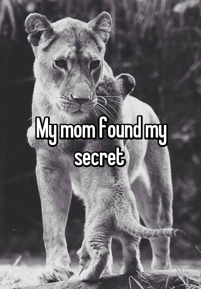 My mom found my secret 