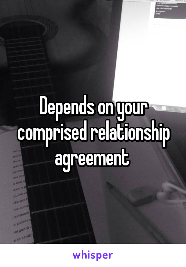 Depends on your comprised relationship agreement 