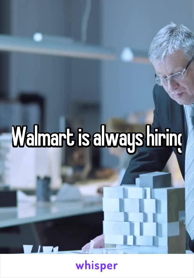 Walmart is always hiring