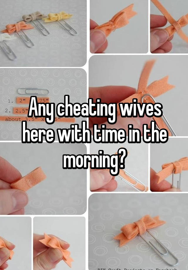 Any cheating wives here with time in the morning?