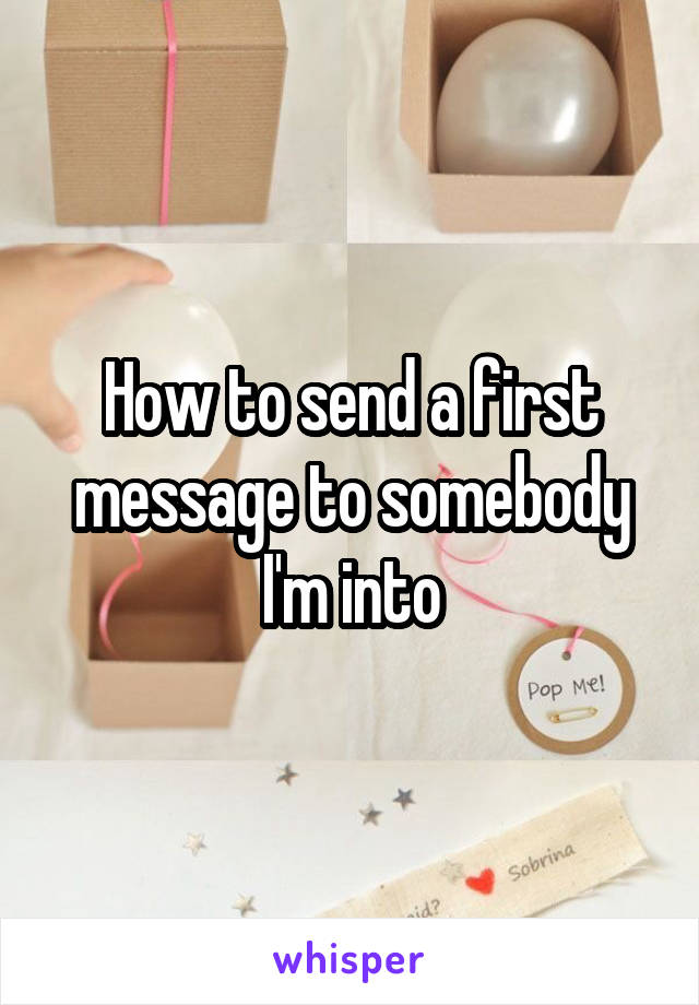 How to send a first message to somebody I'm into