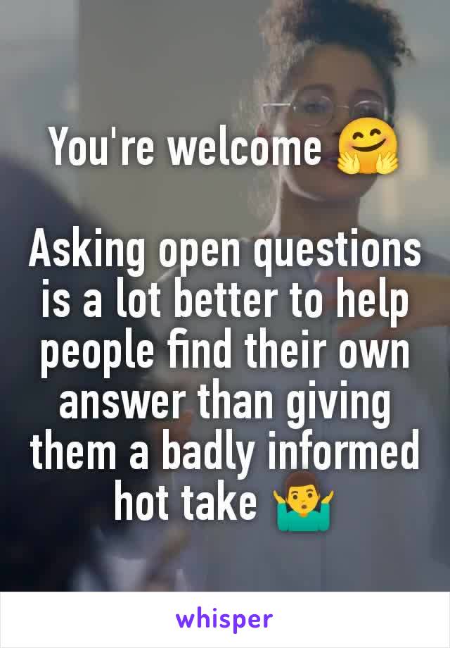 You're welcome 🤗

Asking open questions is a lot better to help people find their own answer than giving them a badly informed hot take 🤷‍♂️