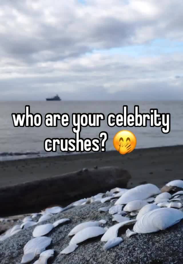 who are your celebrity crushes? 🤭