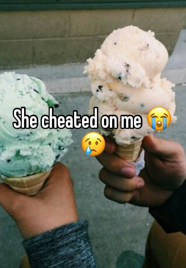 She cheated on me 😭😢