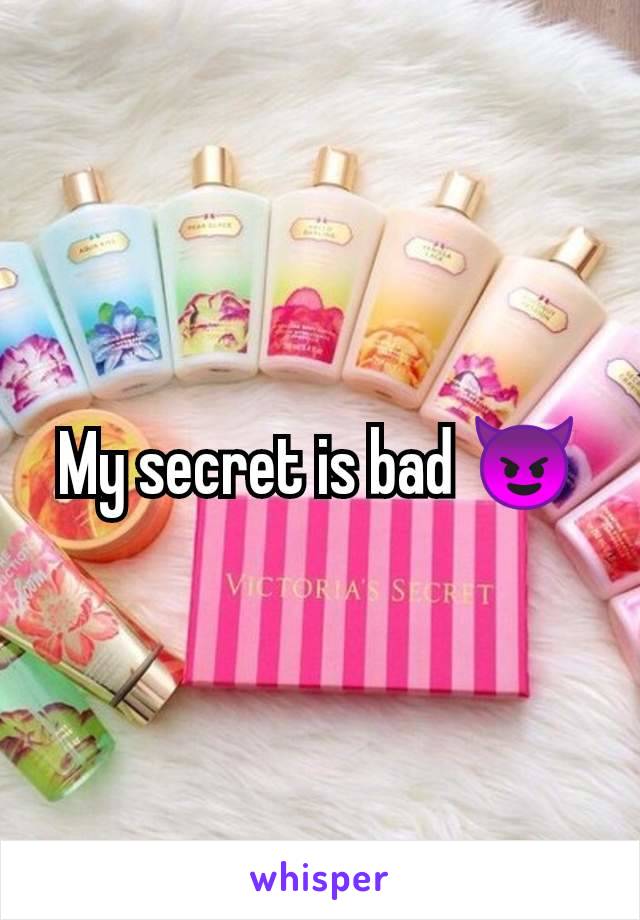 My secret is bad 😈