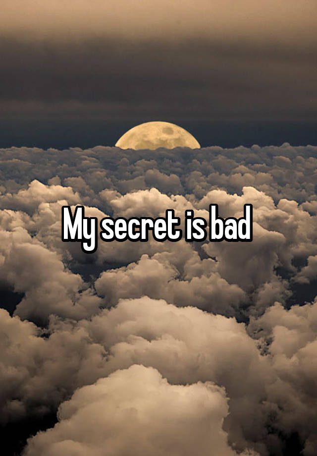 My secret is bad 