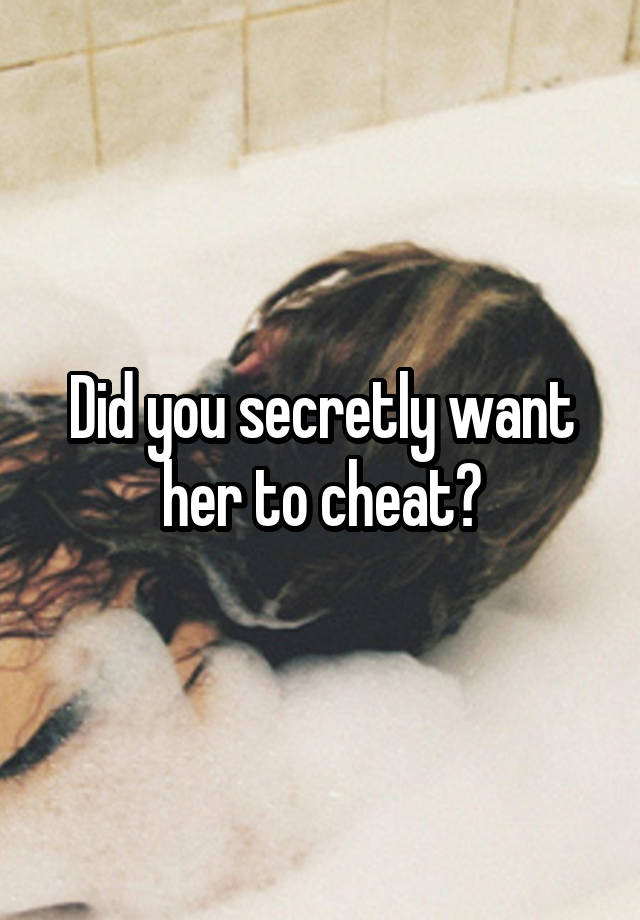 Did you secretly want her to cheat?