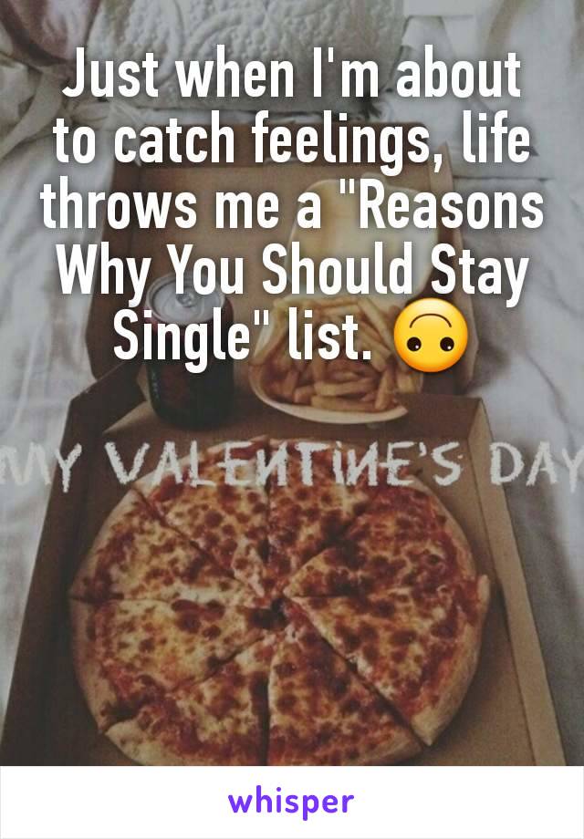 Just when I'm about to catch feelings, life throws me a "Reasons Why You Should Stay Single" list. 🙃