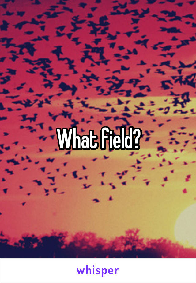 What field?