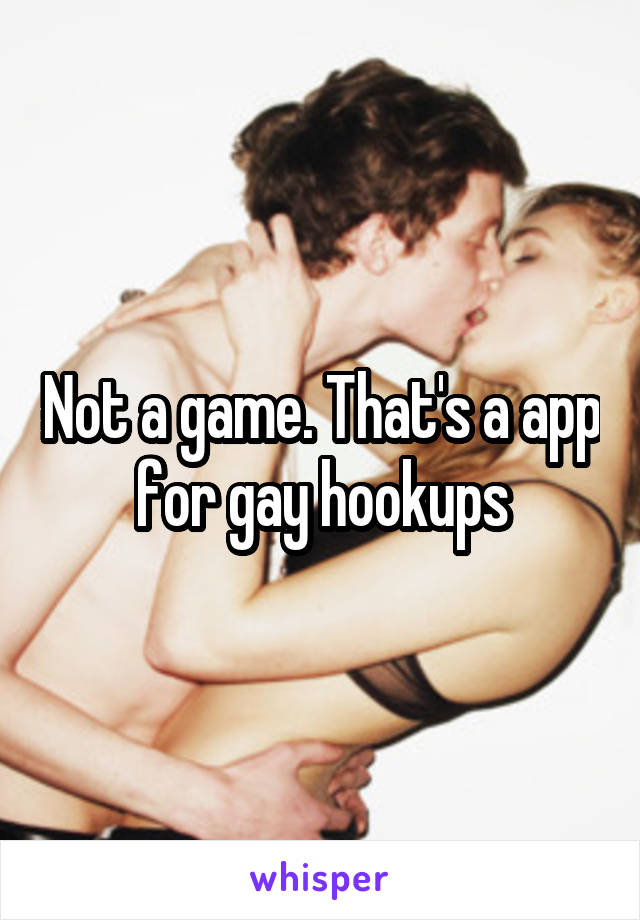 Not a game. That's a app for gay hookups