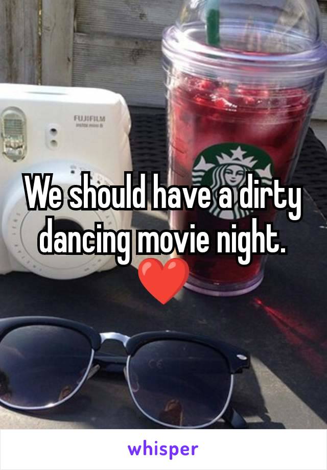 We should have a dirty dancing movie night. ❤️