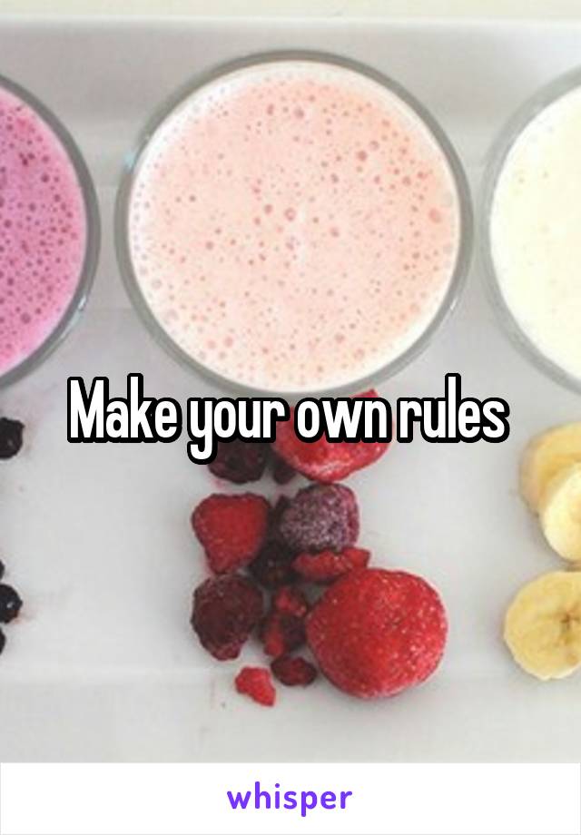 Make your own rules 