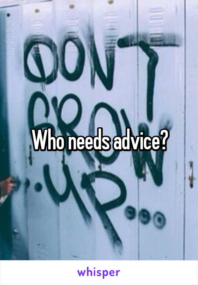 Who needs advice?