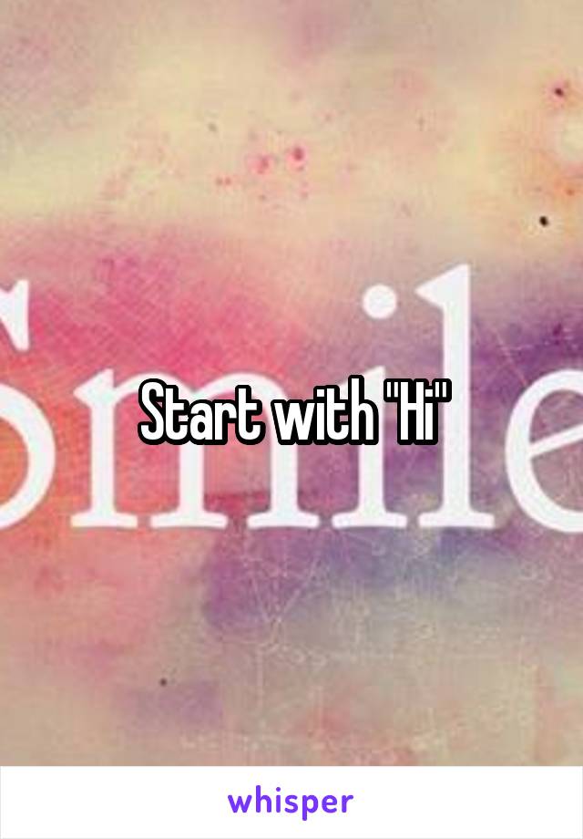 Start with "Hi"