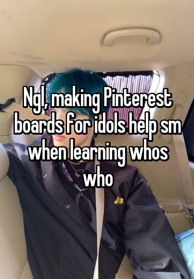 Ngl, making Pinterest boards for idols help sm when learning whos who