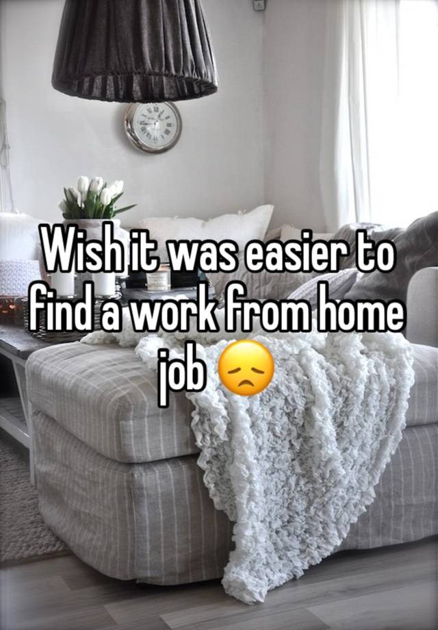 Wish it was easier to find a work from home job 😞