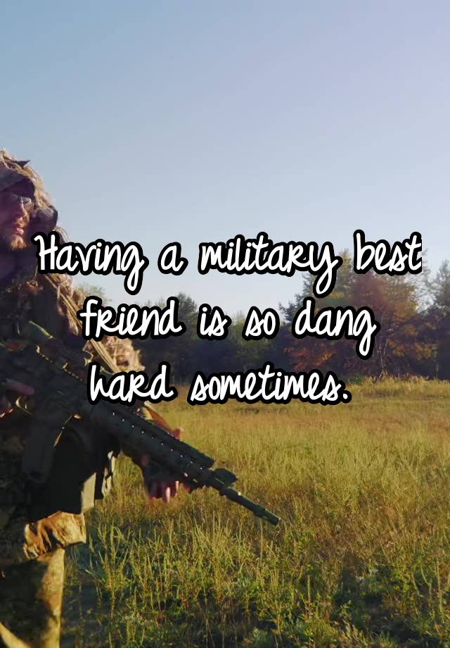 Having a military best friend is so dang hard sometimes. 