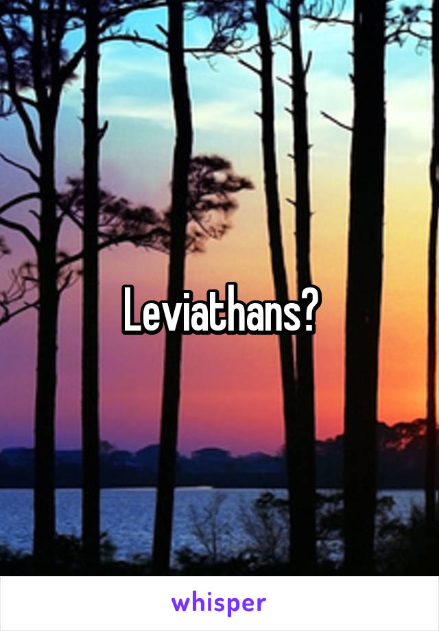 Leviathans?