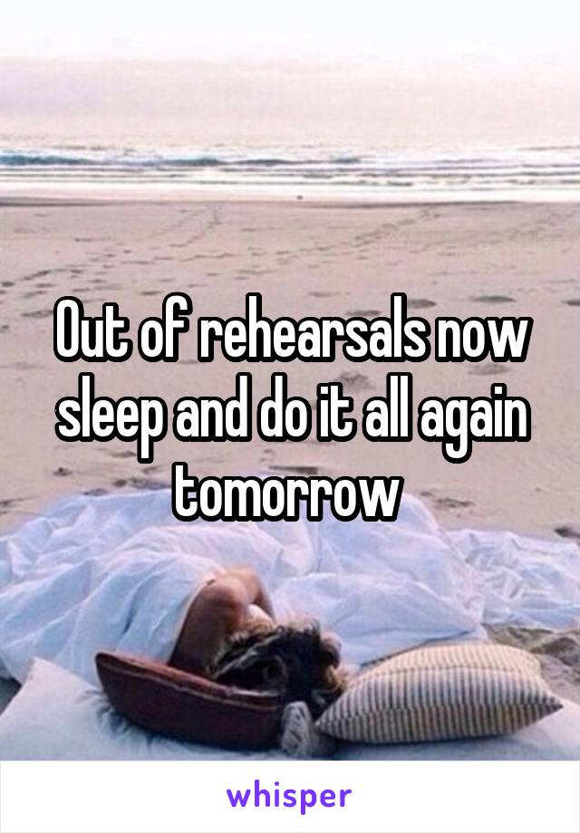 Out of rehearsals now sleep and do it all again tomorrow 