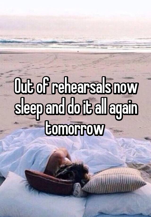 Out of rehearsals now sleep and do it all again tomorrow 