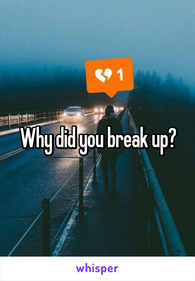 Why did you break up?