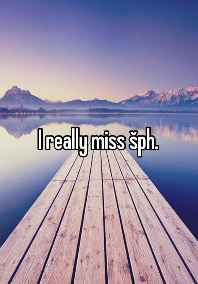 I really miss šph. 