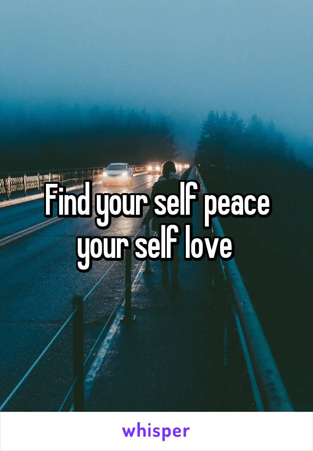 Find your self peace your self love 