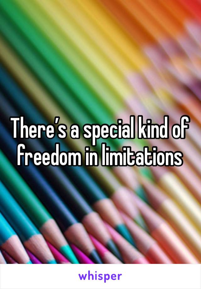 There’s a special kind of freedom in limitations